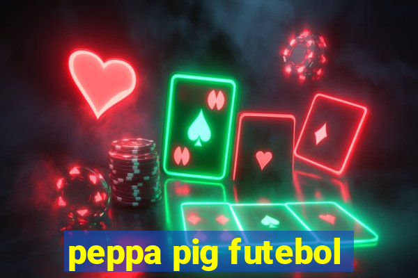 peppa pig futebol